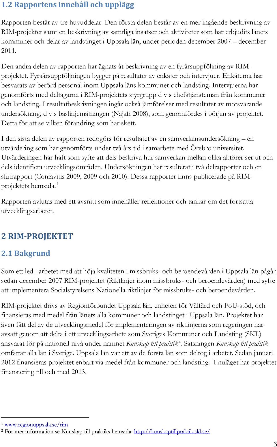 län, under perioden december 2007 december 2011. Den andra delen av rapporten har ägnats åt beskrivning av en fyrårsuppföljning av RIMprojektet.