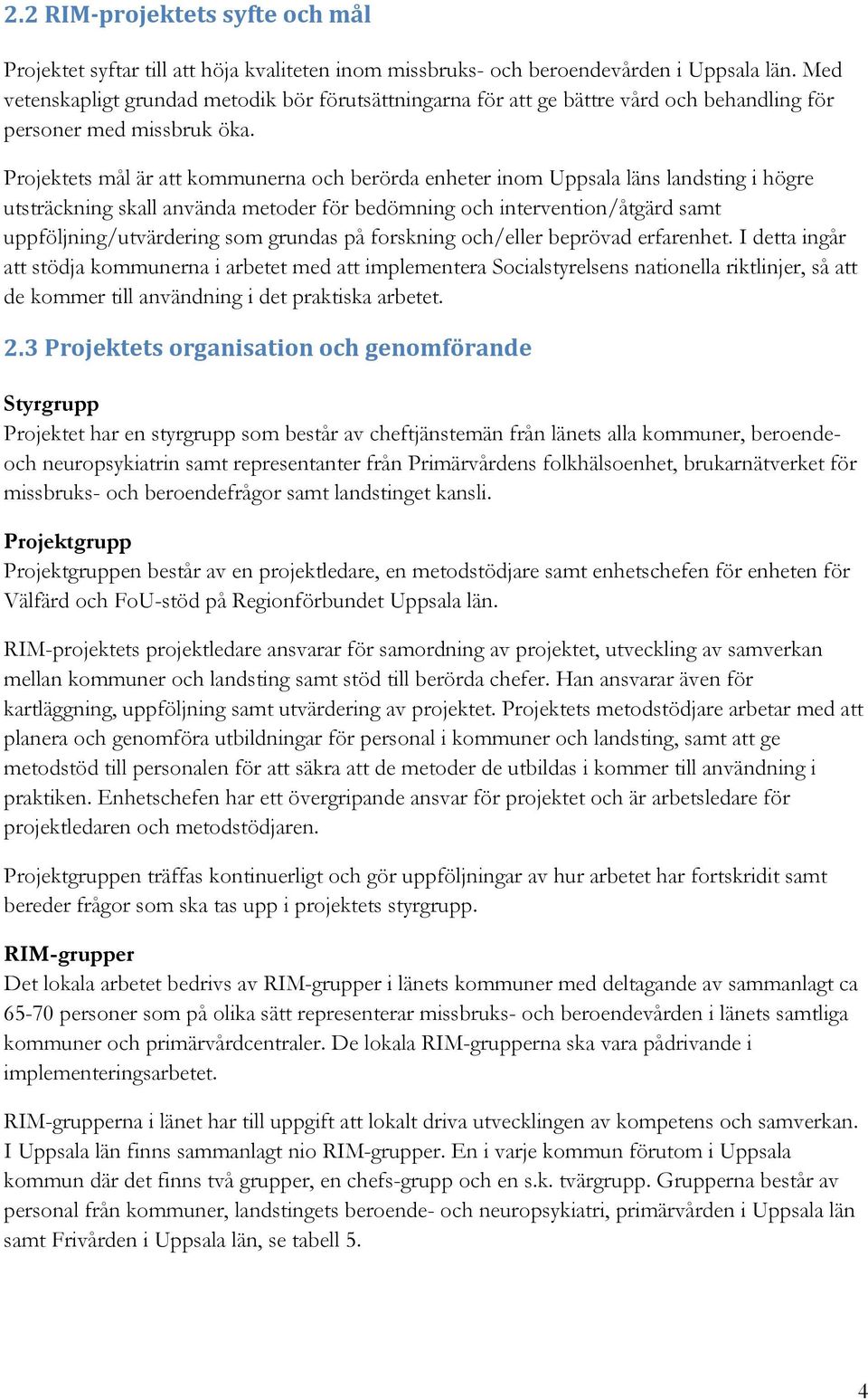 Projektets mål är att kommunerna och berörda enheter inom Uppsala läns landsting i högre utsträckning skall använda metoder för bedömning och intervention/åtgärd samt uppföljning/utvärdering som