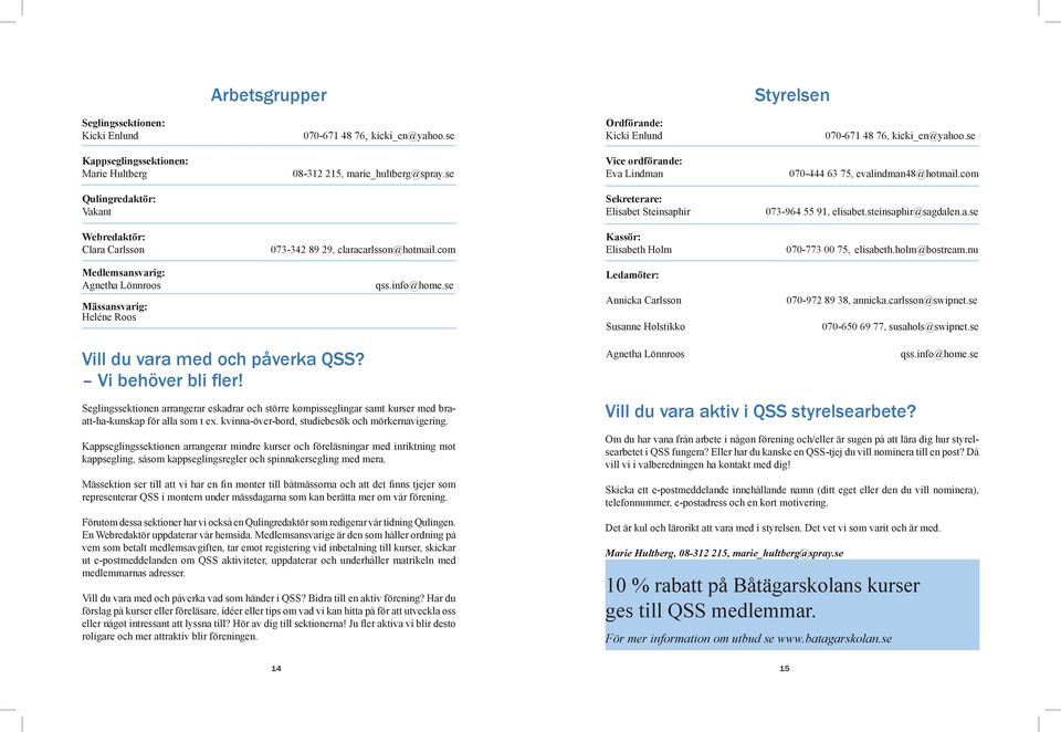 com Qulingredaktör: Vakant Sekreterare: Elisabet Steinsaphir 073-964 55 91, elisabet.steinsaphir@sagdalen.a.se Webredaktör: Clara Carlsson 073-342 89 29, claracarlsson@hotmail.
