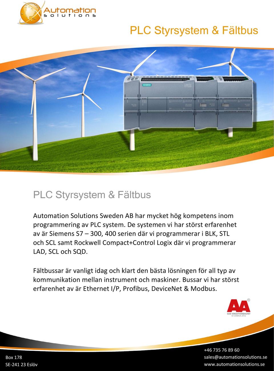 De systemen vi har störst erfarenhet av är Siemens S7 300, 400 serien där vi programmerar i BLK, STL och SCL samt Rockwell