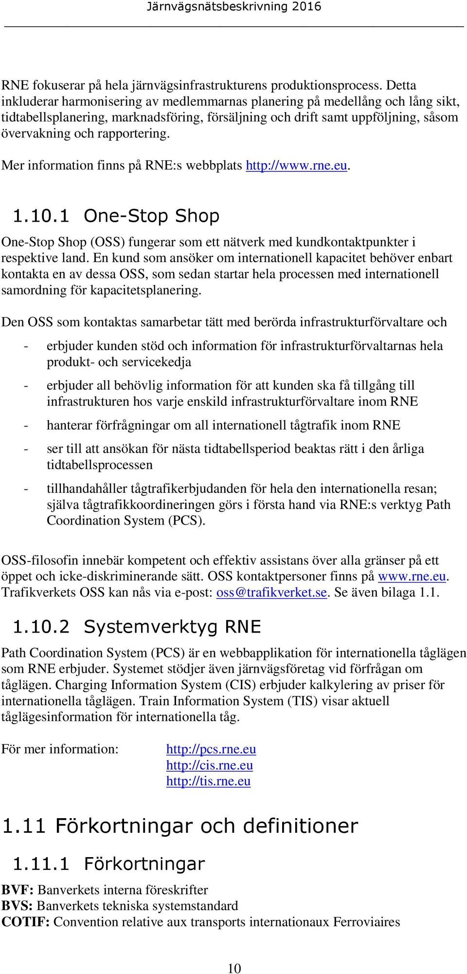 Mer information finns på RNE:s webbplats http://www.rne.eu. 1.10.1 One-Stop Shop One-Stop Shop (OSS) fungerar som ett nätverk med kundkontaktpunkter i respektive land.