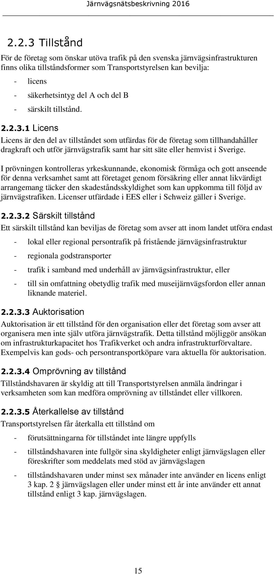 I prövningen kontrolleras yrkeskunnande, ekonomisk förmåga och gott anseende för denna verksamhet samt att företaget genom försäkring eller annat likvärdigt arrangemang täcker den