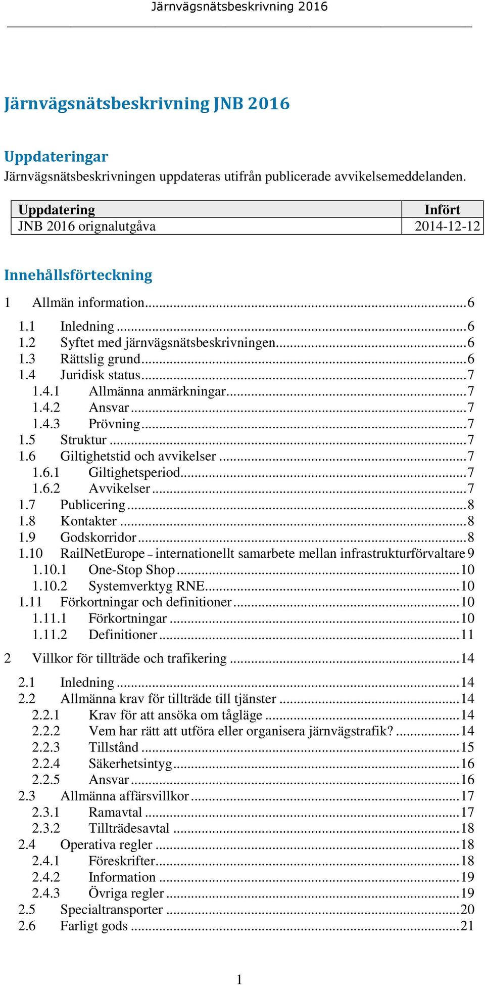 .. 7 1.4.1 Allmänna anmärkningar... 7 1.4.2 Ansvar... 7 1.4.3 Prövning... 7 1.5 Struktur... 7 1.6 Giltighetstid och avvikelser... 7 1.6.1 Giltighetsperiod... 7 1.6.2 Avvikelser... 7 1.7 Publicering.