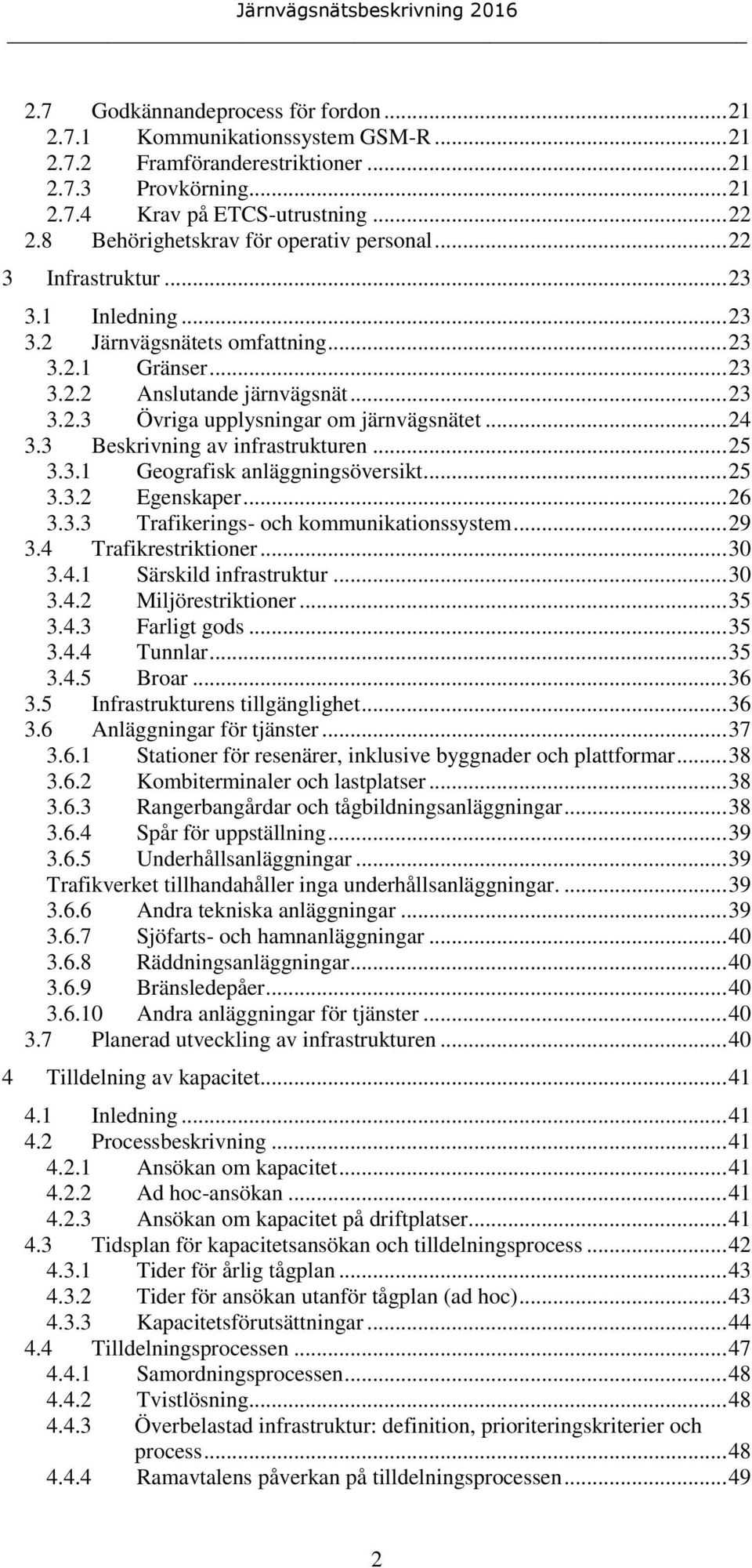 .. 24 3.3 Beskrivning av infrastrukturen... 25 3.3.1 Geografisk anläggningsöversikt... 25 3.3.2 Egenskaper... 26 3.3.3 Trafikerings- och kommunikationssystem... 29 3.4 Trafikrestriktioner... 30 3.4.1 Särskild infrastruktur.