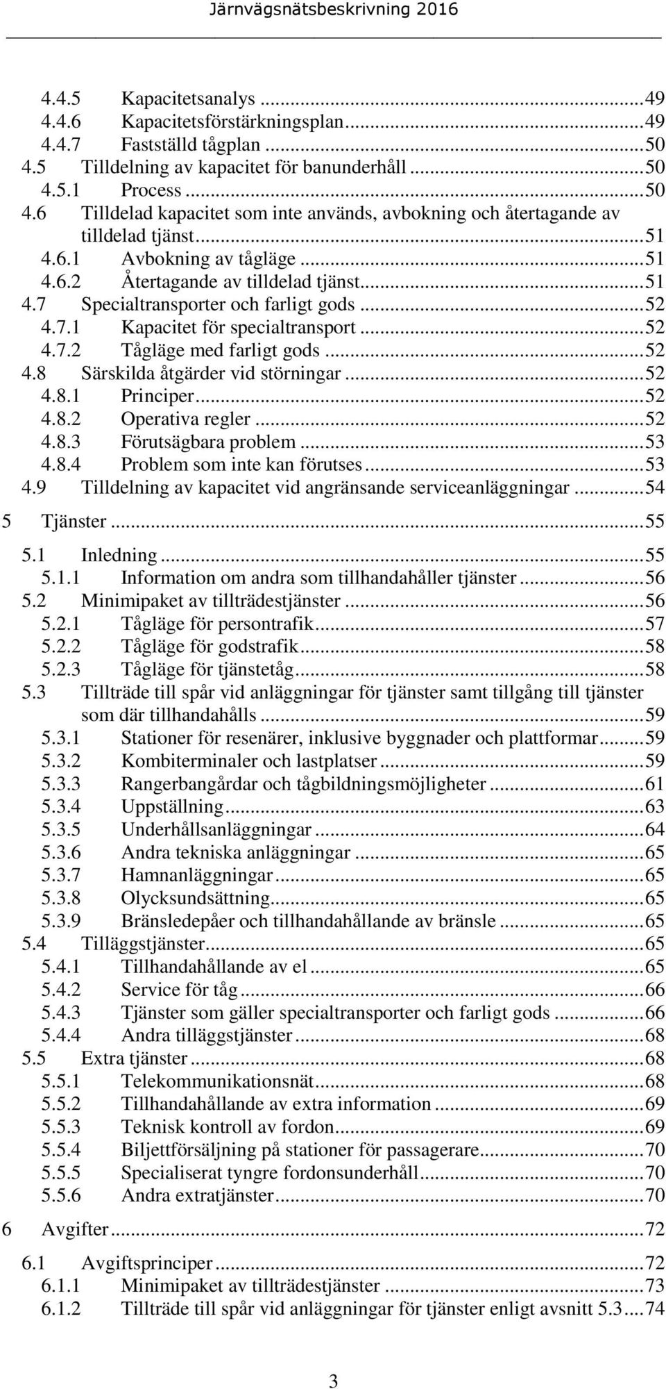 .. 52 4.8 Särskilda åtgärder vid störningar... 52 4.8.1 Principer... 52 4.8.2 Operativa regler... 52 4.8.3 Förutsägbara problem... 53 4.8.4 Problem som inte kan förutses... 53 4.9 Tilldelning av kapacitet vid angränsande serviceanläggningar.