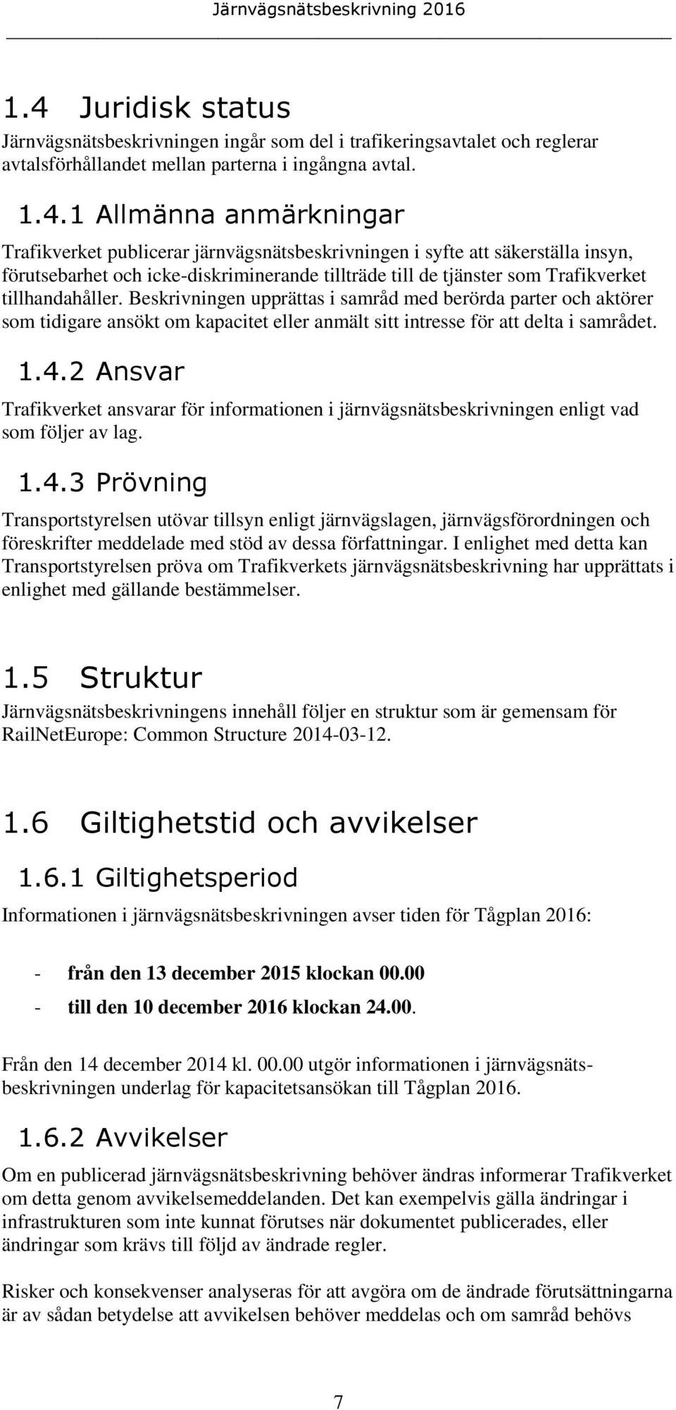 Beskrivningen upprättas i samråd med berörda parter och aktörer som tidigare ansökt om kapacitet eller anmält sitt intresse för att delta i samrådet. 1.4.