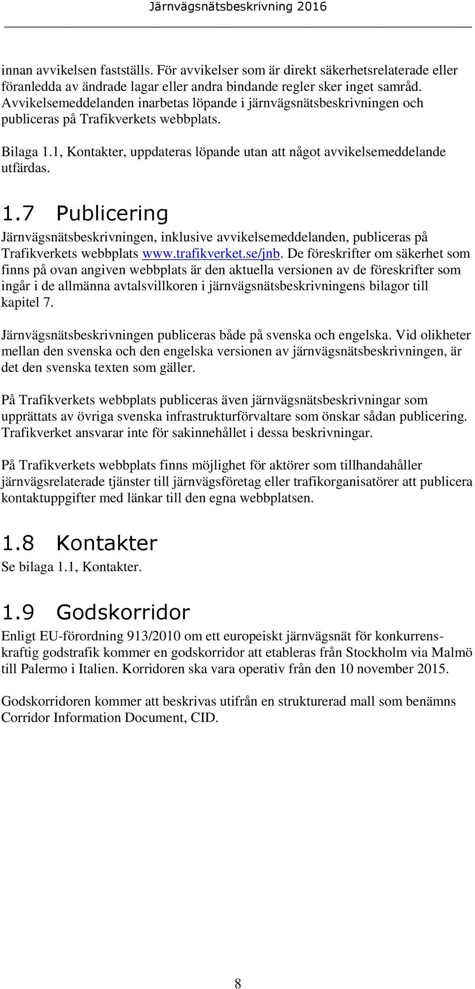 1, Kontakter, uppdateras löpande utan att något avvikelsemeddelande utfärdas. 1.7 Publicering Järnvägsnätsbeskrivningen, inklusive avvikelsemeddelanden, publiceras på Trafikverkets webbplats www.