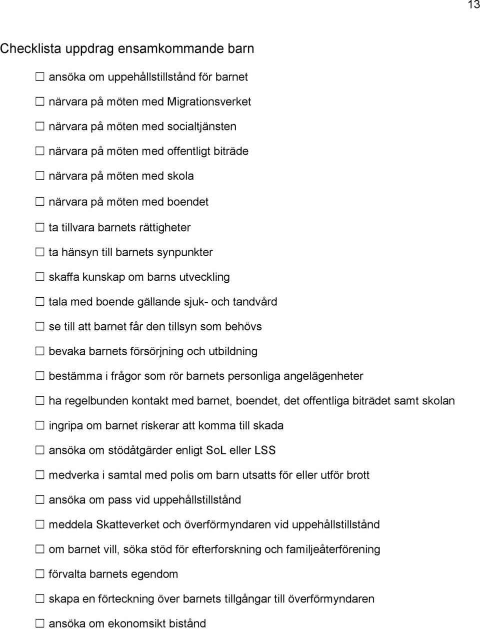 tandvård se till att barnet får den tillsyn som behövs bevaka barnets försörjning och utbildning bestämma i frågor som rör barnets personliga angelägenheter ha regelbunden kontakt med barnet,