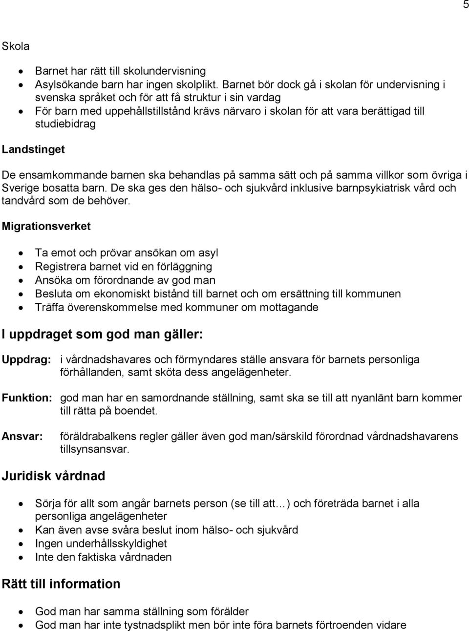 Landstinget De ensamkommande barnen ska behandlas på samma sätt och på samma villkor som övriga i Sverige bosatta barn.