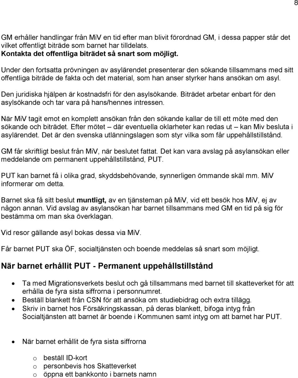 Under den fortsatta prövningen av asylärendet presenterar den sökande tillsammans med sitt offentliga biträde de fakta och det material, som han anser styrker hans ansökan om asyl.