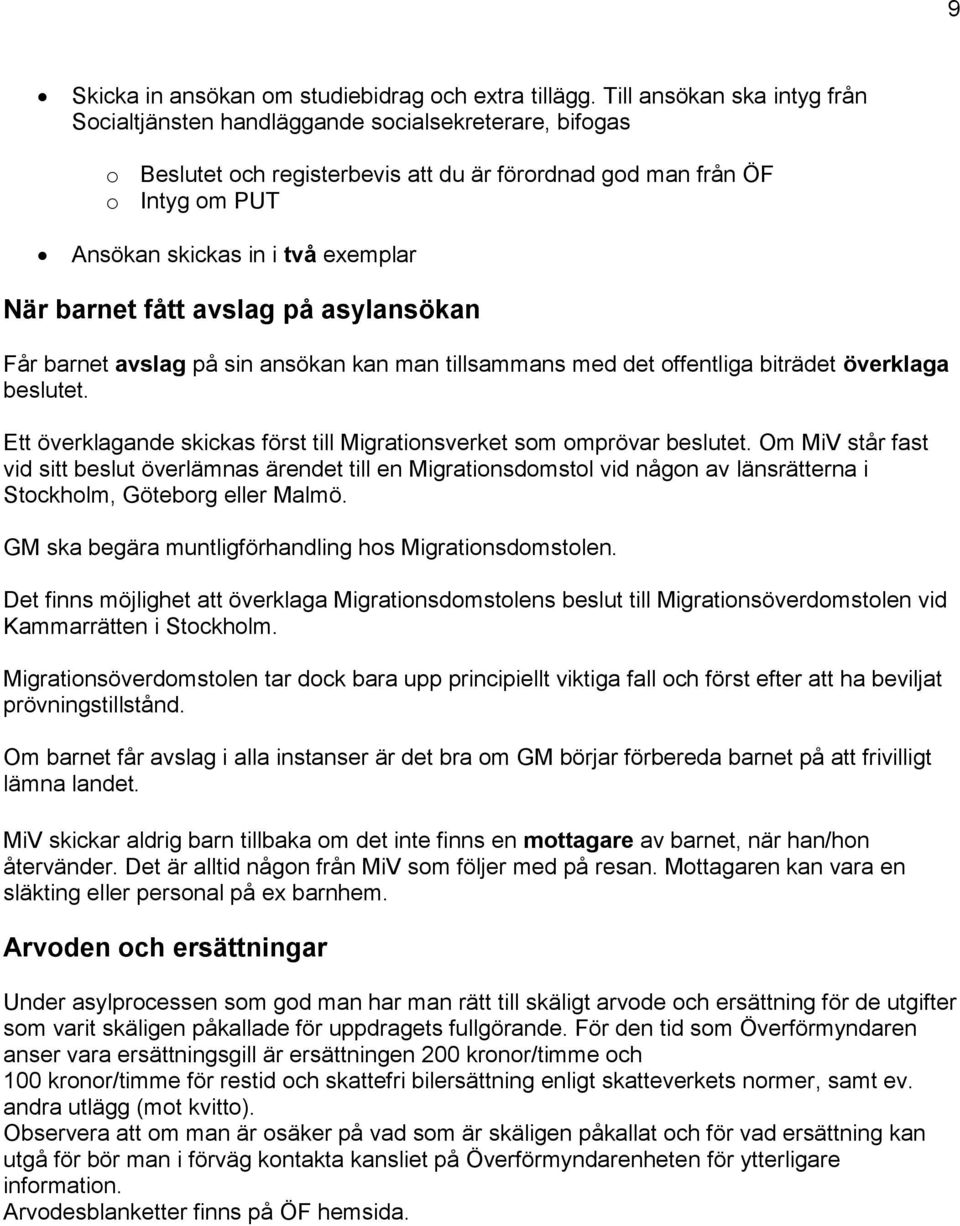 När barnet fått avslag på asylansökan Får barnet avslag på sin ansökan kan man tillsammans med det offentliga biträdet överklaga beslutet.