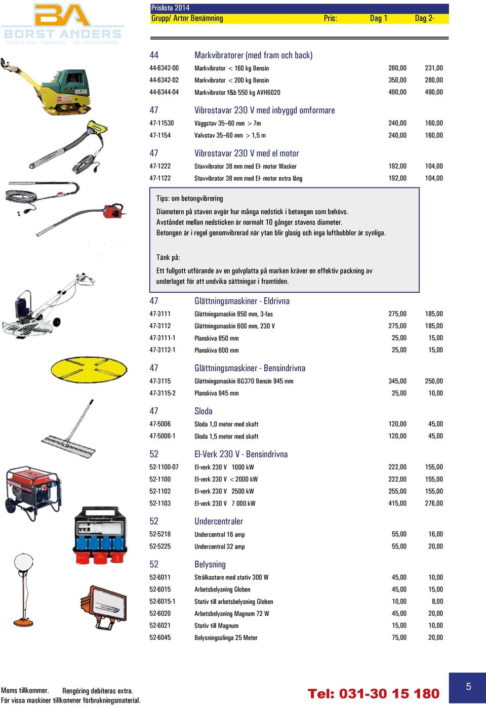 mm med El- motor Wacker 192,00 104,00 47-1122 Stavvibrator 38 mm med El- motor extra lång 192,00 104,00 Tips: om betongvibrering Diametern på staven avgör hur många nedstick i betongen som behövs.