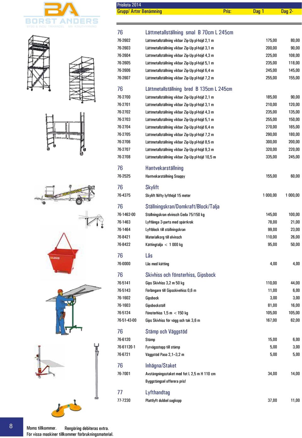 145,00 76-2607 Lättmetallställning vikbar Zip-Up pl-höjd 7,2 m 255,00 155,00 76 Lättmetallställning bred B 135cm L 245cm 76-2700 Lättmetallställning vikbar Zip-Up pl-höjd 2,1 m 185,00 90,00 76-2701