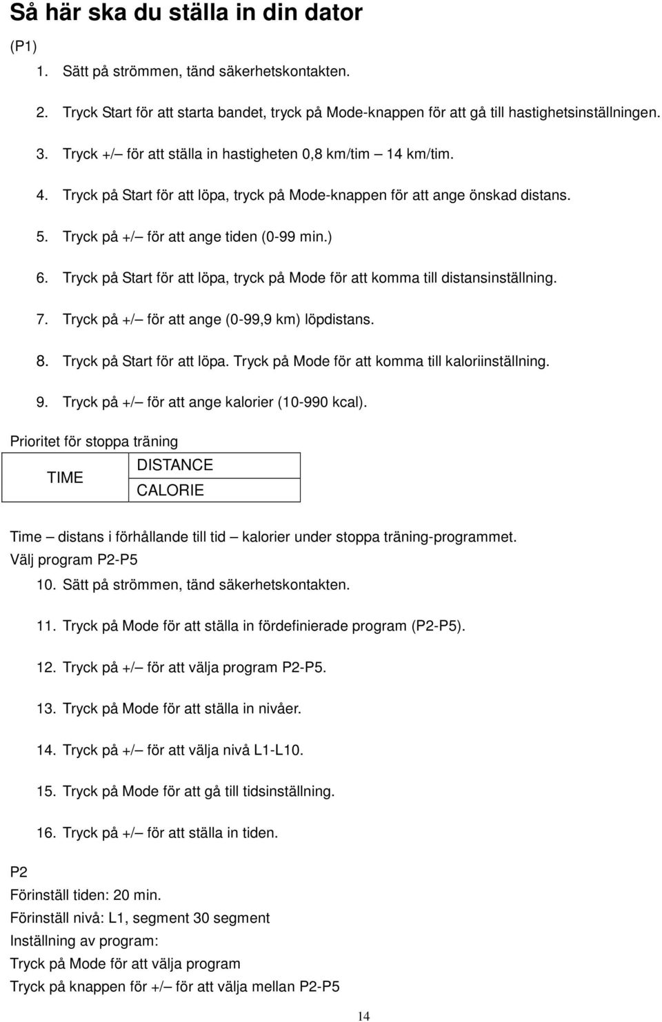 Tryck på Start för att löpa, tryck på Mode för att komma till distansinställning. 7. Tryck på +/ för att ange (0-99,9 km) löpdistans. 8. Tryck på Start för att löpa.