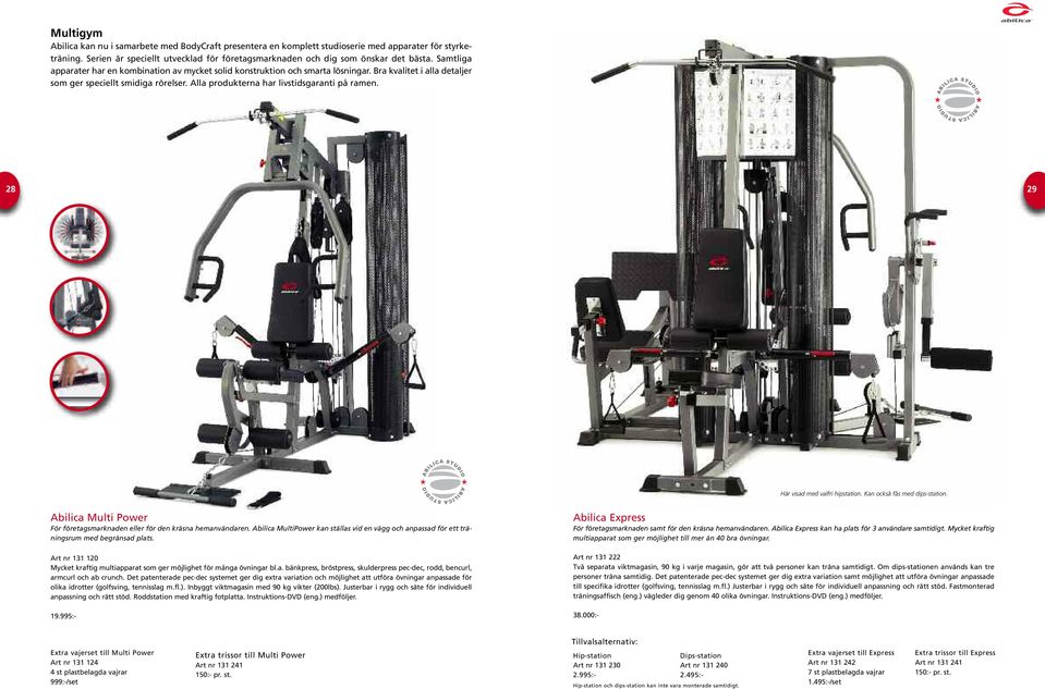28 29 Här visad med valfri hipstation. Kan också fås med dips-station. Abilica Multi Power För företagsmarknaden eller för den kräsna hemanvändaren.