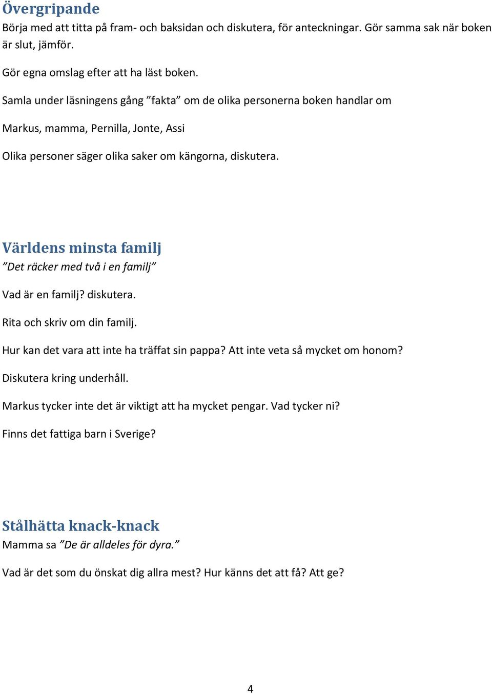 Världens minsta familj Det räcker med två i en familj Vad är en familj? diskutera. Rita och skriv om din familj. Hur kan det vara att inte ha träffat sin pappa? Att inte veta så mycket om honom?