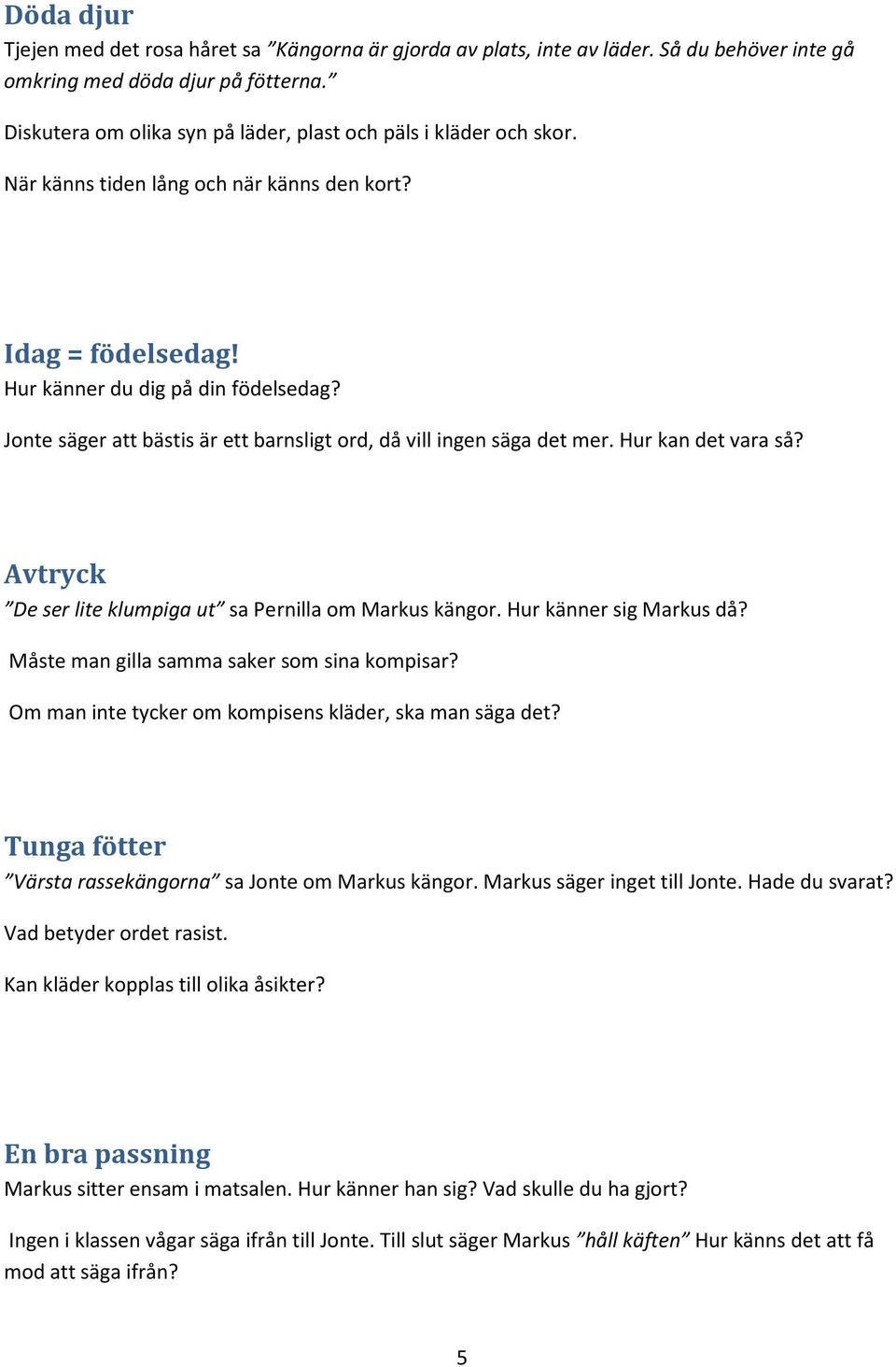 Jonte säger att bästis är ett barnsligt ord, då vill ingen säga det mer. Hur kan det vara så? Avtryck De ser lite klumpiga ut sa Pernilla om Markus kängor. Hur känner sig Markus då?