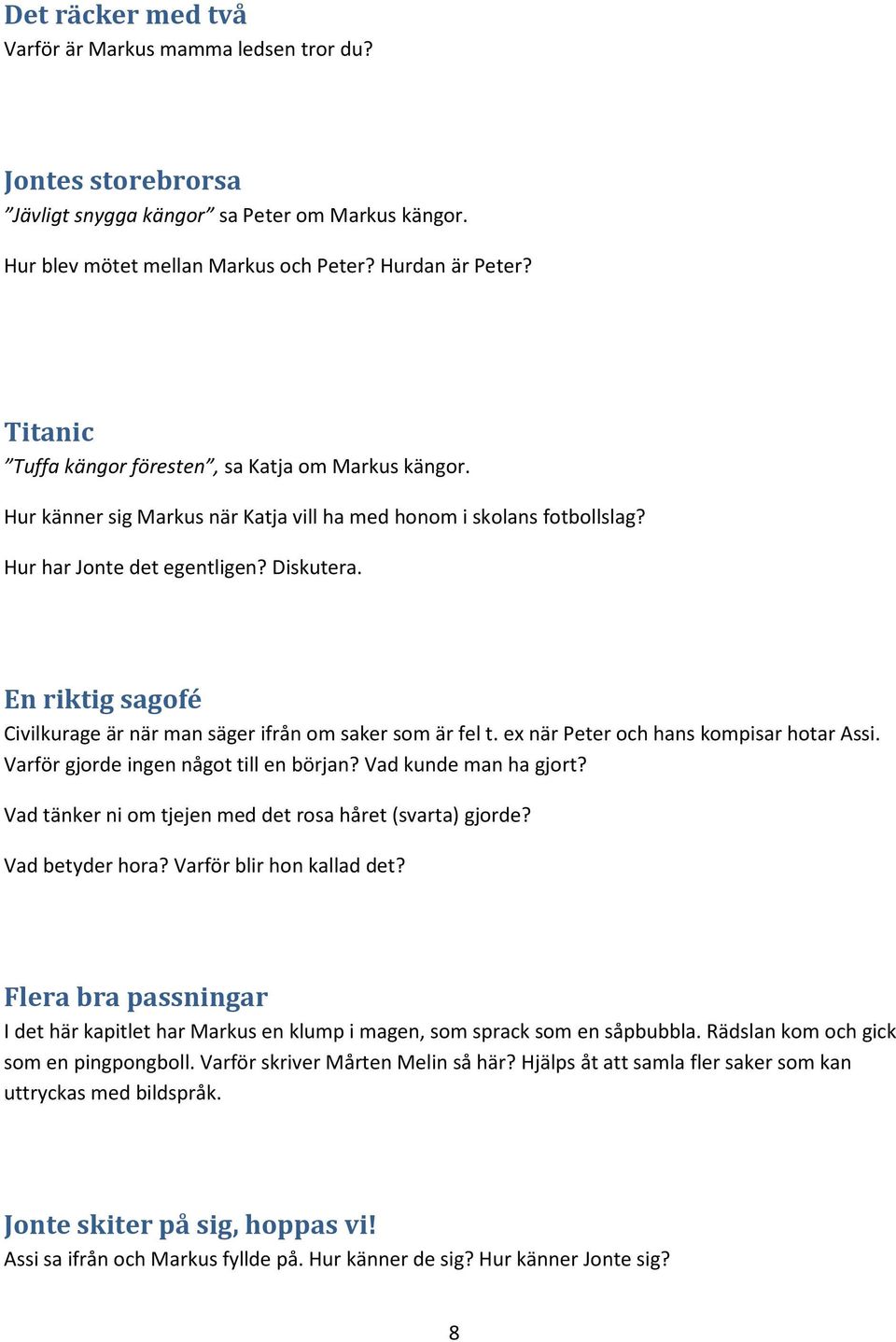 En riktig sagofé Civilkurage är när man säger ifrån om saker som är fel t. ex när Peter och hans kompisar hotar Assi. Varför gjorde ingen något till en början? Vad kunde man ha gjort?