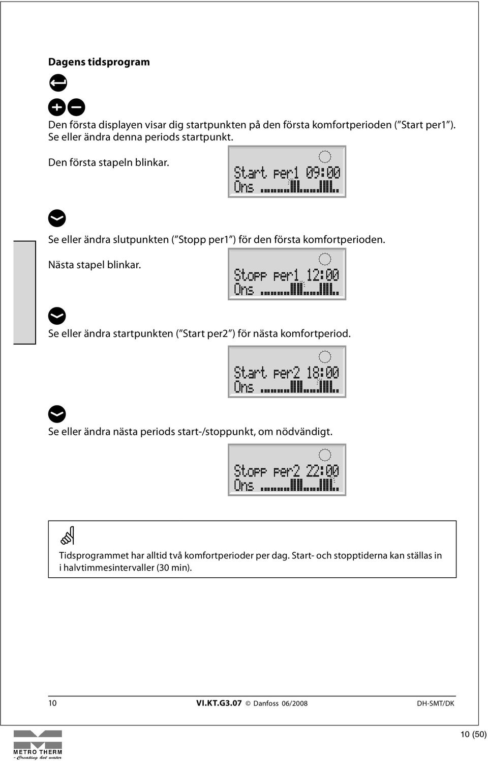 Nästa stapel blinkar. Se eller ändra startpunkten ( Start per2 ) för nästa komfortperiod.