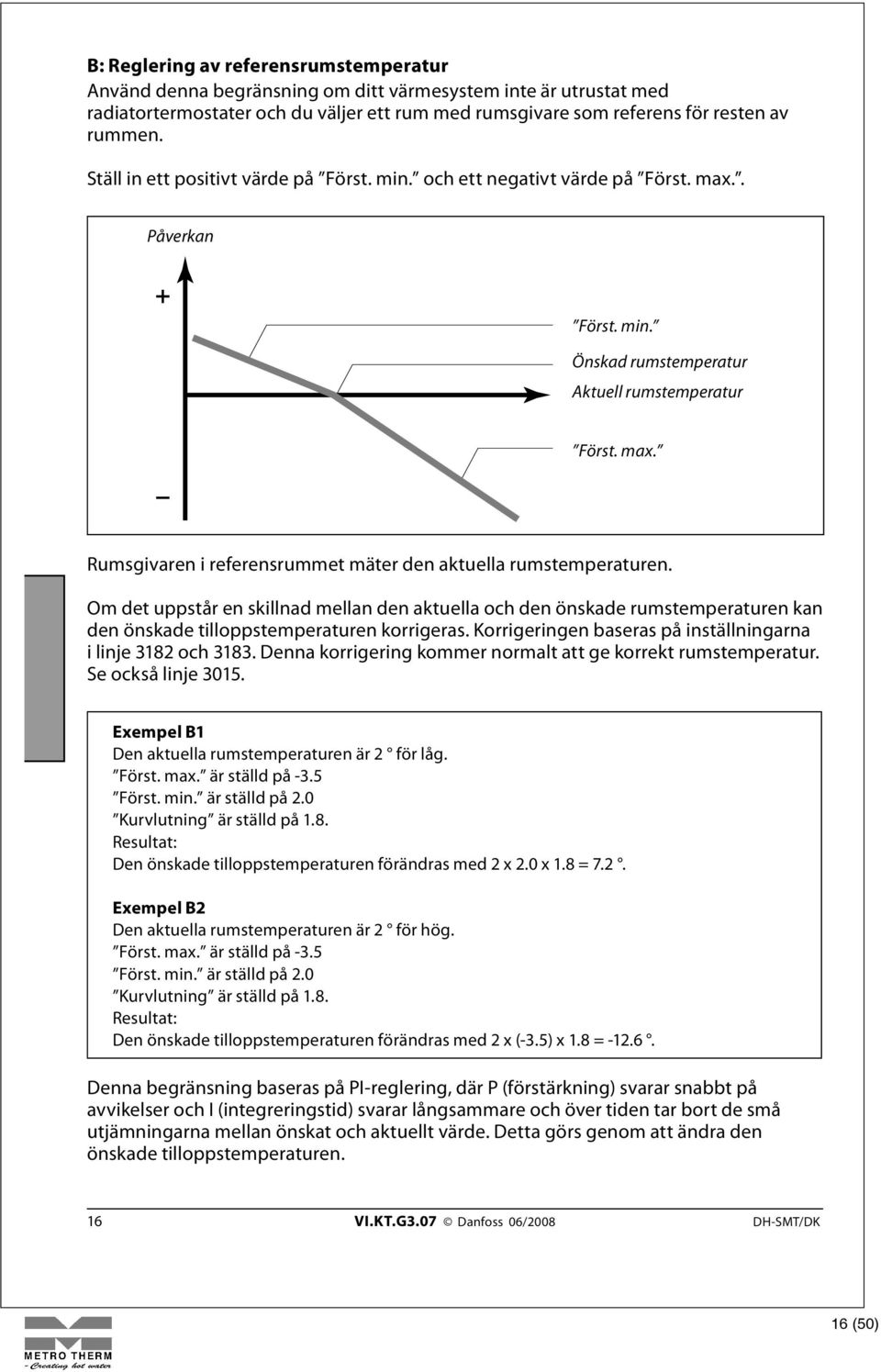 Om det uppstår en skillnad mellan den aktuella och den önskade rumstemperaturen kan den önskade tilloppstemperaturen korrigeras. Korrigeringen baseras på inställningarna i linje 3182 och 3183.