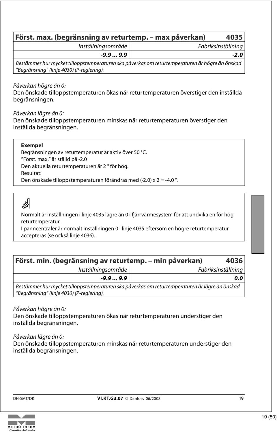 Påverkan högre än 0: Den önskade tilloppstemperaturen ökas när returtemperaturen överstiger den inställda begränsningen.