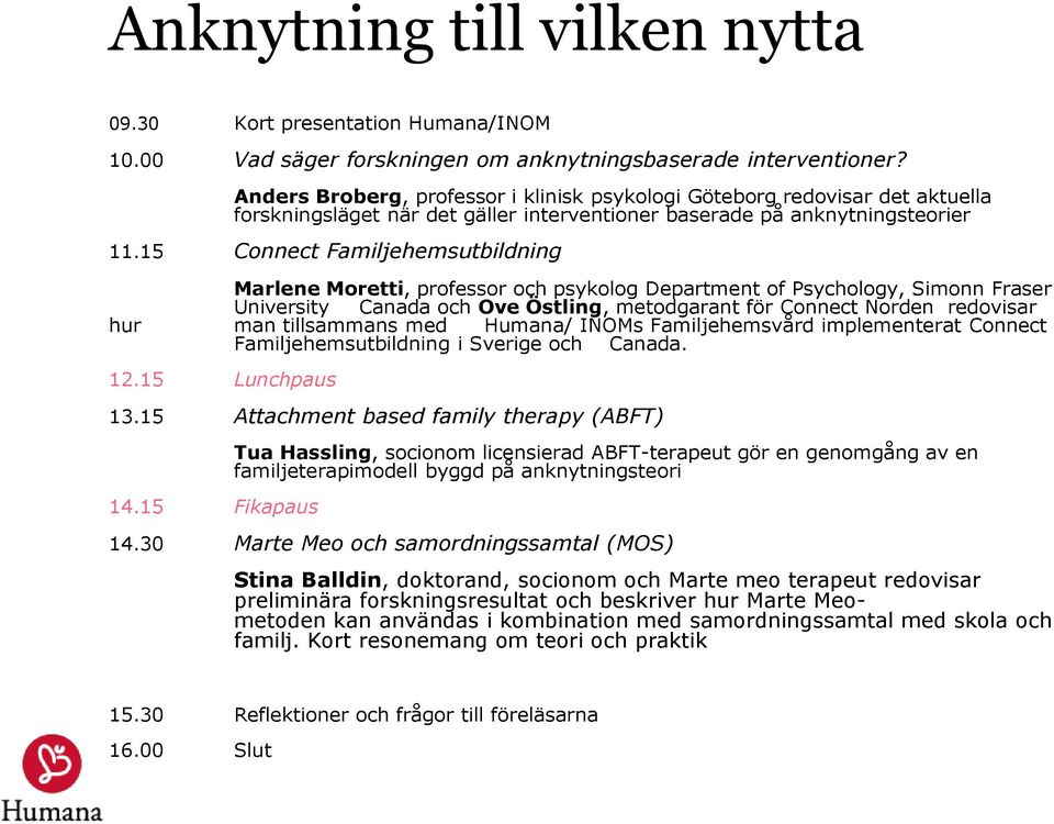 15 Connect Familjehemsutbildning Marlene Moretti, professor och psykolog Department of Psychology, Simonn Fraser University Canada och Ove Östling, metodgarant för Connect Norden redovisar hur man