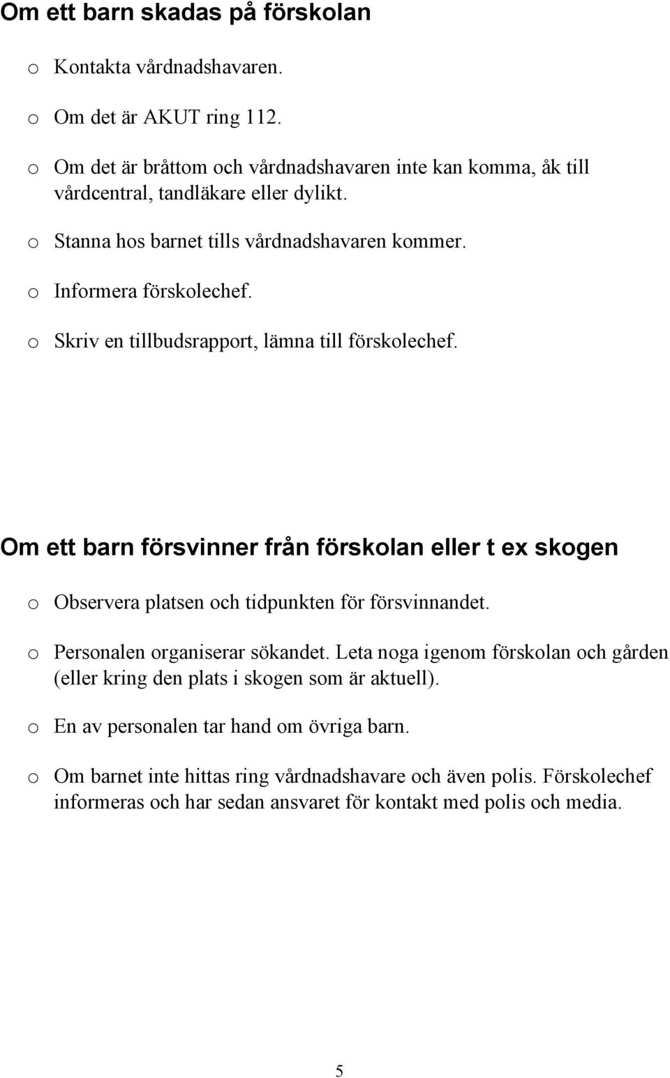 o Skriv en tillbudsrapport, lämna till förskolechef. Om ett barn försvinner från förskolan eller t ex skogen o Observera platsen och tidpunkten för försvinnandet.