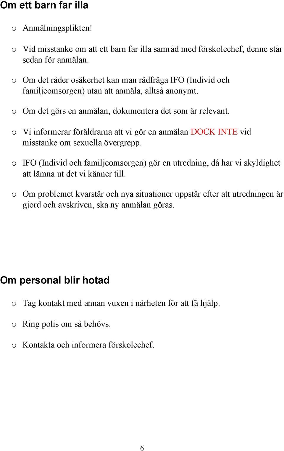 o Vi informerar föräldrarna att vi gör en anmälan DOCK INTE vid misstanke om sexuella övergrepp.