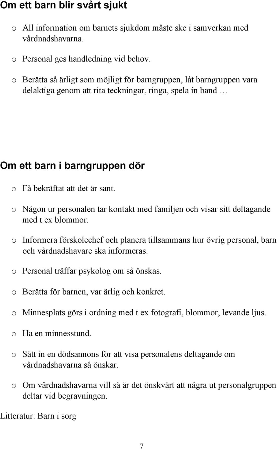 o Någon ur personalen tar kontakt med familjen och visar sitt deltagande med t ex blommor. o Informera förskolechef och planera tillsammans hur övrig personal, barn och vårdnadshavare ska informeras.