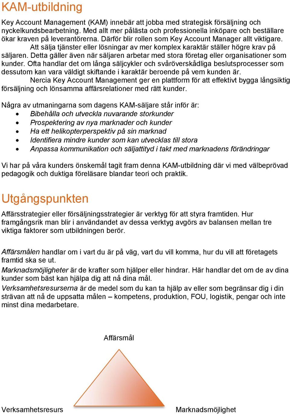 Att sälja tjänster eller lösningar av mer komplex karaktär ställer högre krav på säljaren. Detta gäller även när säljaren arbetar med stora företag eller organisationer som kunder.