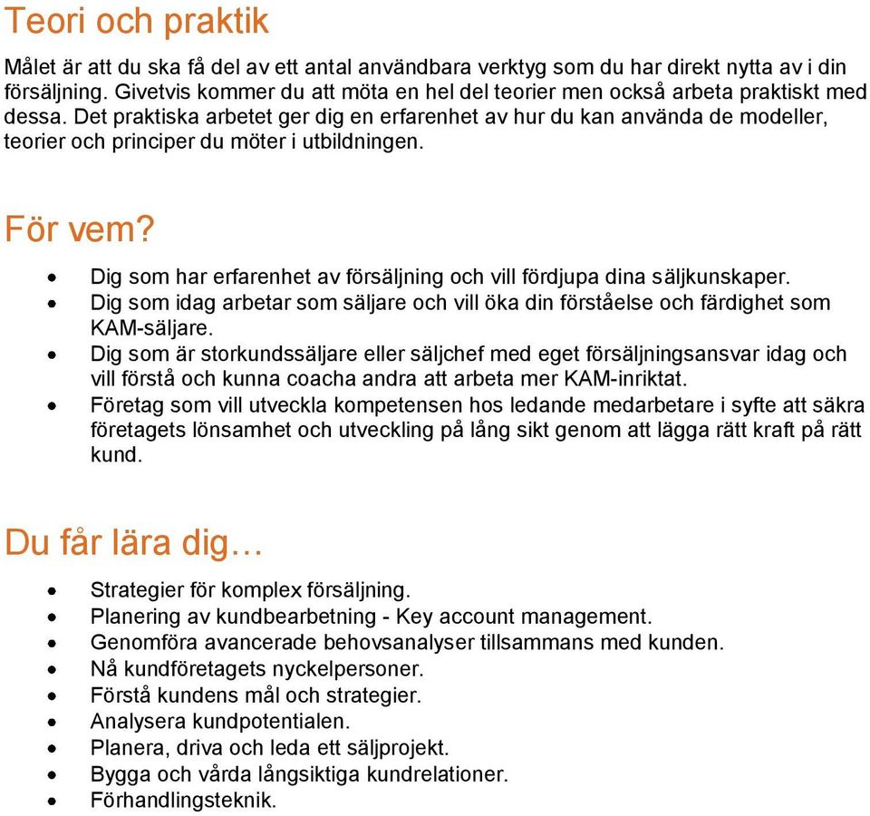 Det praktiska arbetet ger dig en erfarenhet av hur du kan använda de modeller, teorier och principer du möter i utbildningen. För vem?