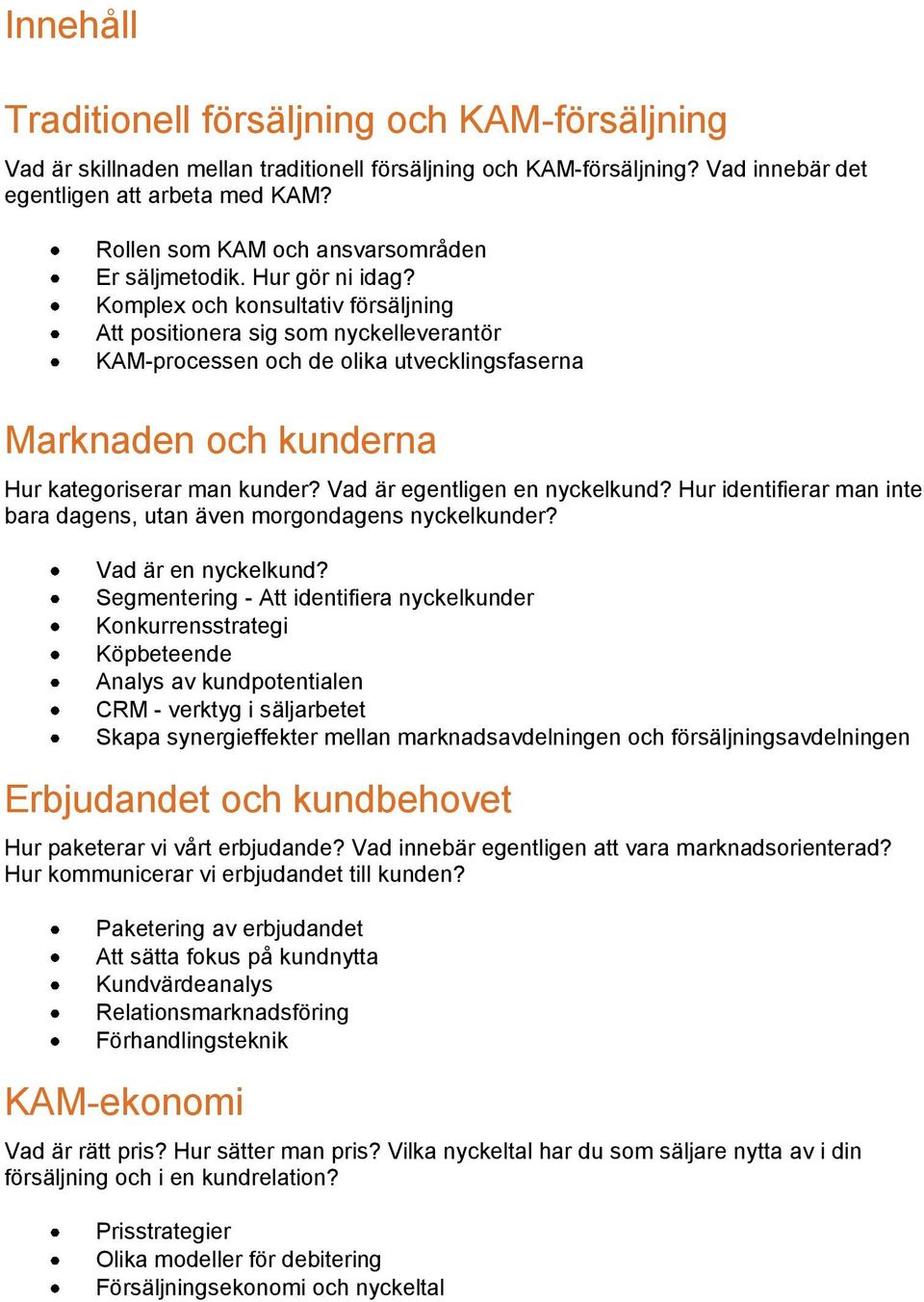 Komplex och konsultativ försäljning Att positionera sig som nyckelleverantör KAM-processen och de olika utvecklingsfaserna Marknaden och kunderna Hur kategoriserar man kunder?