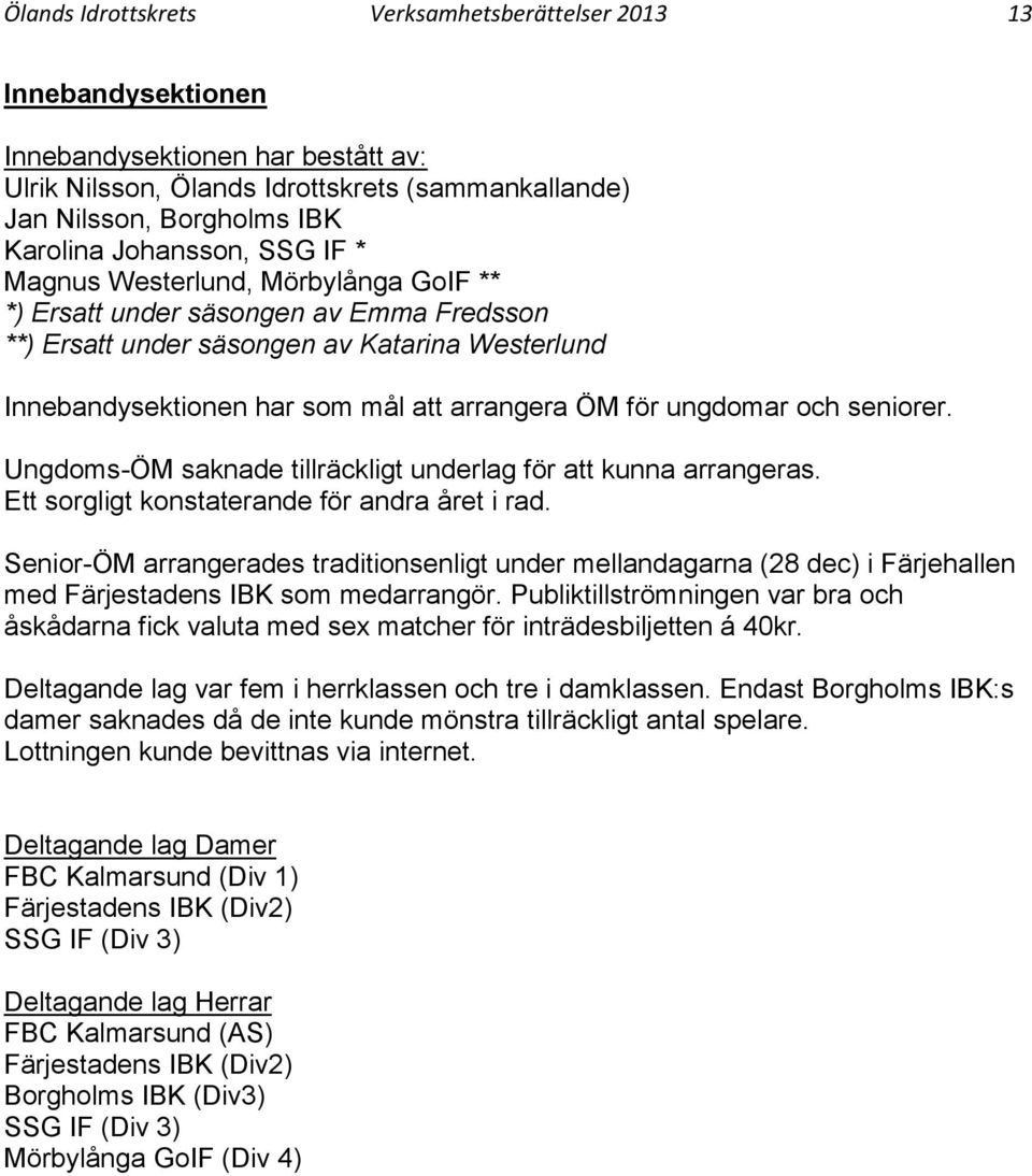 för ungdomar och seniorer. Ungdoms-ÖM saknade tillräckligt underlag för att kunna arrangeras. Ett sorgligt konstaterande för andra året i rad.