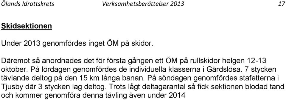 På lördagen genomfördes de individuella klasserna i Gärdslösa. 7 stycken tävlande deltog på den 15 km långa banan.