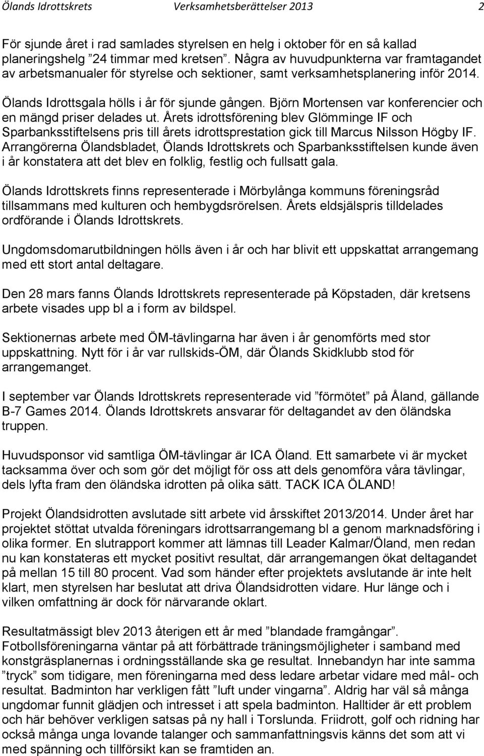 Björn Mortensen var konferencier och en mängd priser delades ut. Årets idrottsförening blev Glömminge IF och Sparbanksstiftelsens pris till årets idrottsprestation gick till Marcus Nilsson Högby IF.