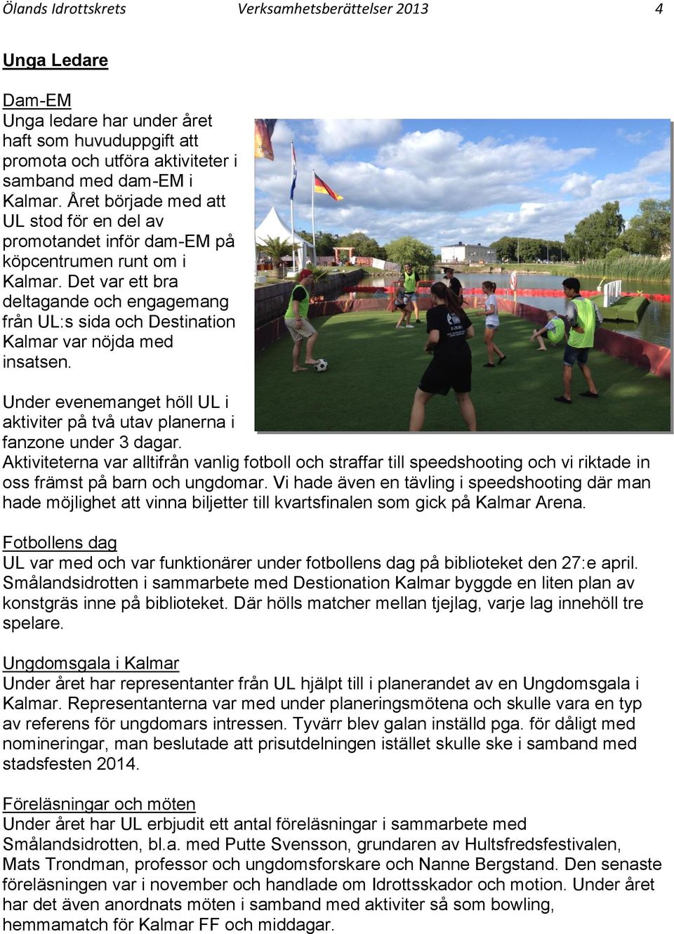 Det var ett bra deltagande och engagemang från UL:s sida och Destination Kalmar var nöjda med insatsen. Under evenemanget höll UL i aktiviter på två utav planerna i fanzone under 3 dagar.