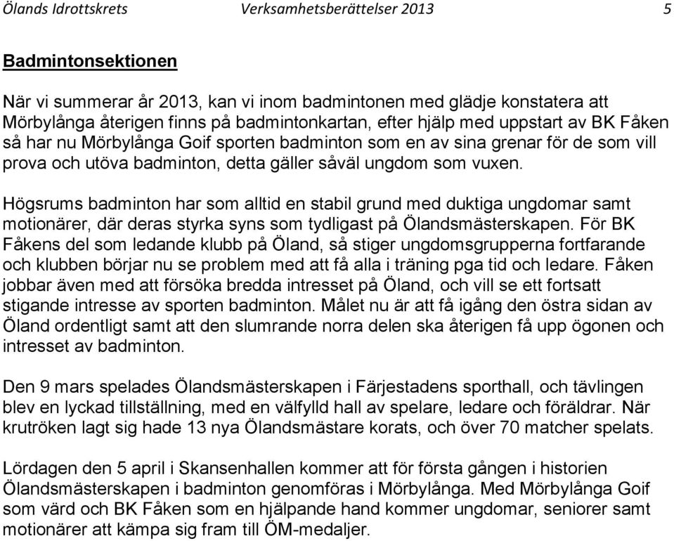 Högsrums badminton har som alltid en stabil grund med duktiga ungdomar samt motionärer, där deras styrka syns som tydligast på Ölandsmästerskapen.