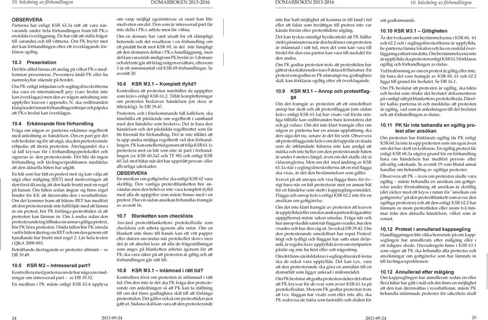 3 Presentation Det bör alltid finnas ett anslag på vilket PK:s medlemmar presenteras. Presentera ändå PK eller ha namnskyltar stående på bor det.