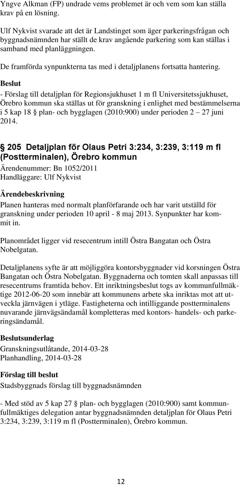 De framförda synpunkterna tas med i detaljplanens fortsatta hantering.