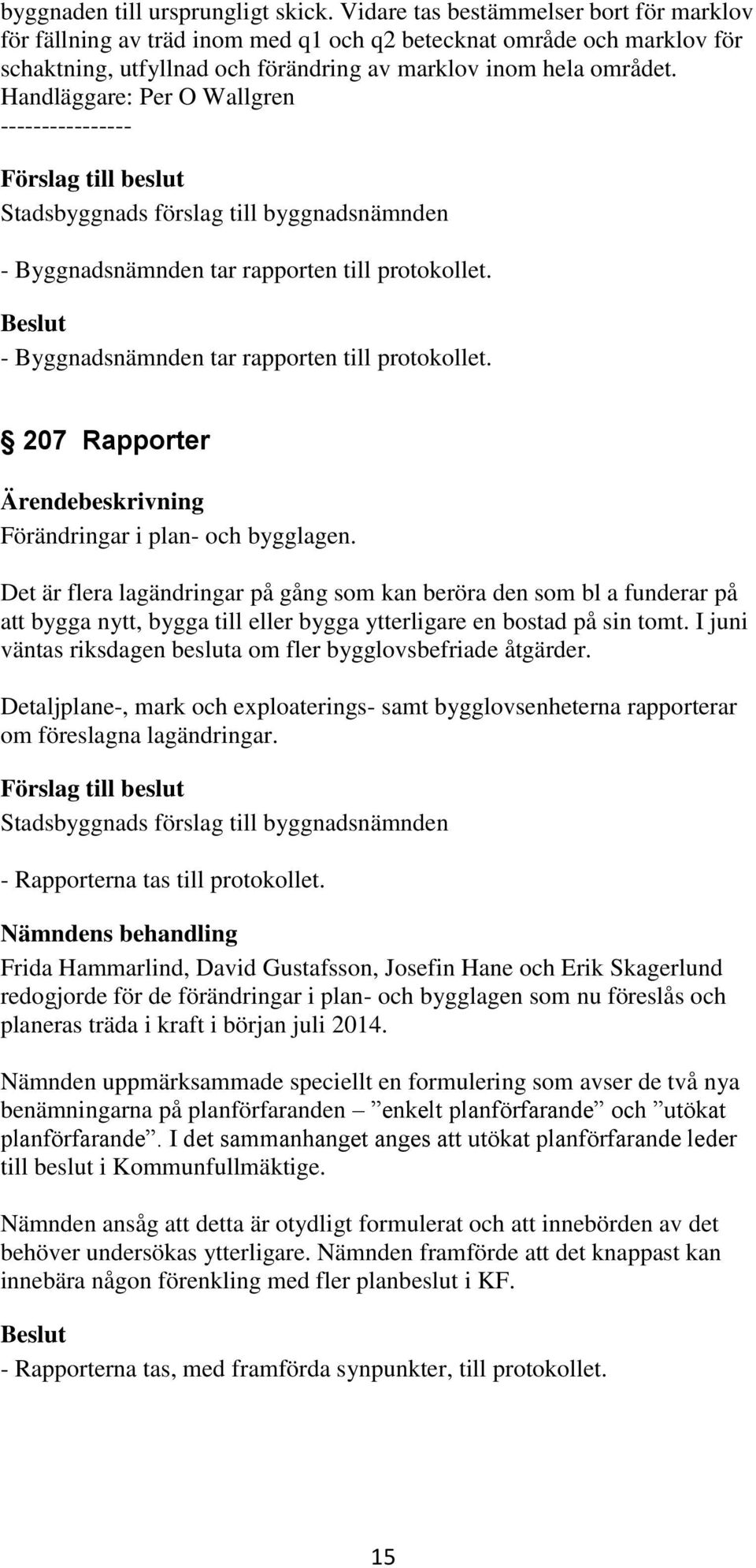 Handläggare: Per O Wallgren ---------------- - Byggnadsnämnden tar rapporten till protokollet. - Byggnadsnämnden tar rapporten till protokollet. 207 Rapporter Förändringar i plan- och bygglagen.