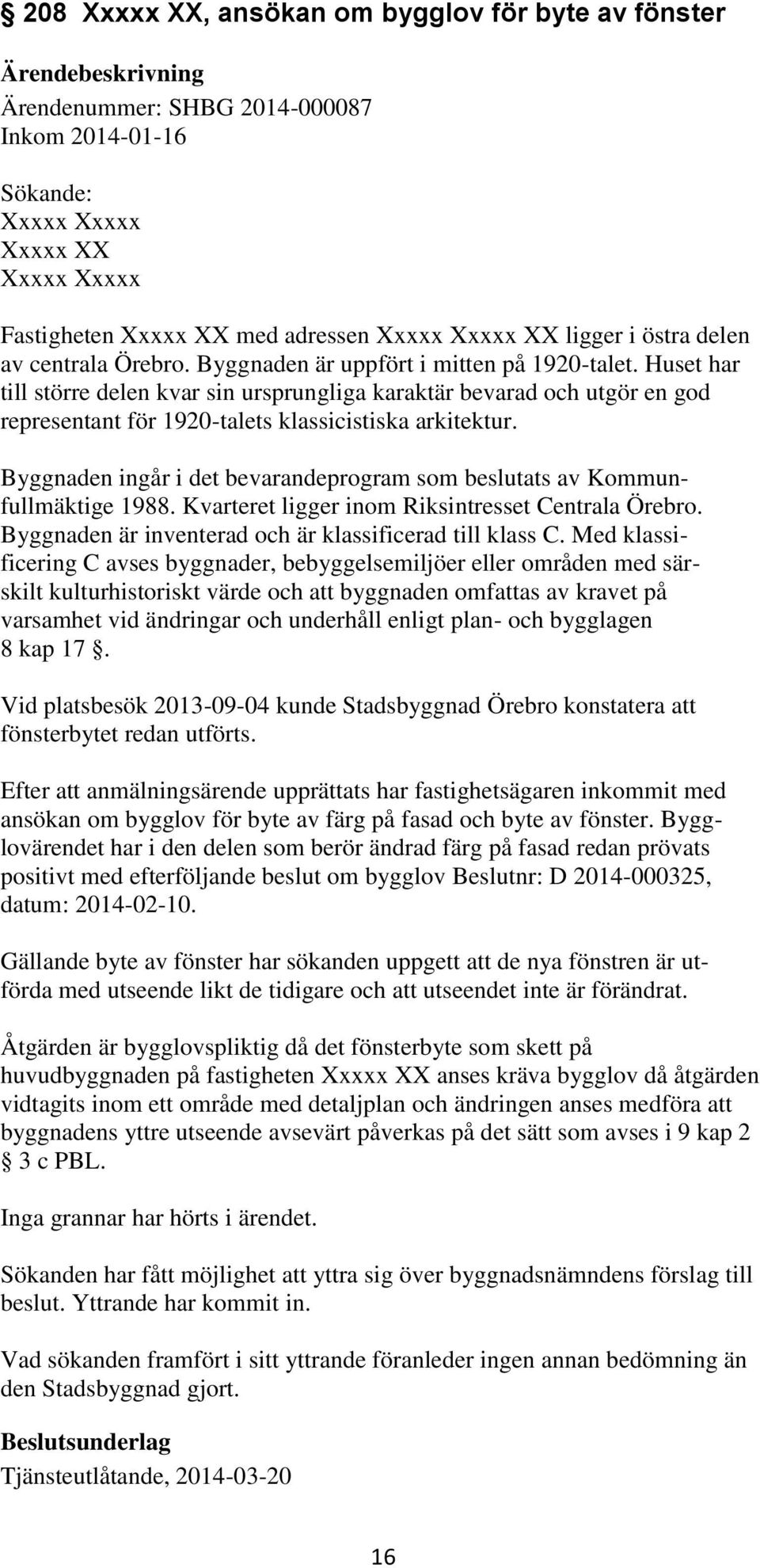 Huset har till större delen kvar sin ursprungliga karaktär bevarad och utgör en god representant för 1920-talets klassicistiska arkitektur.