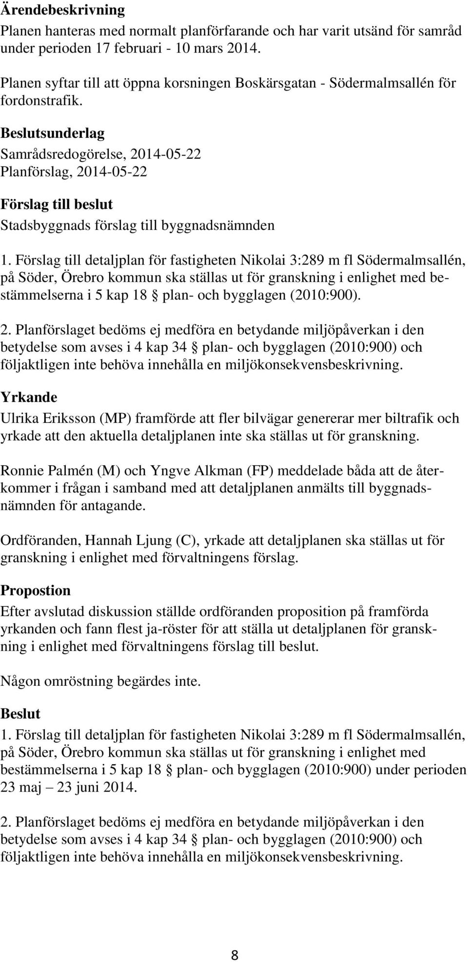 Förslag till detaljplan för fastigheten Nikolai 3:289 m fl Södermalmsallén, på Söder, Örebro kommun ska ställas ut för granskning i enlighet med bestämmelserna i 5 kap 18 plan- och bygglagen