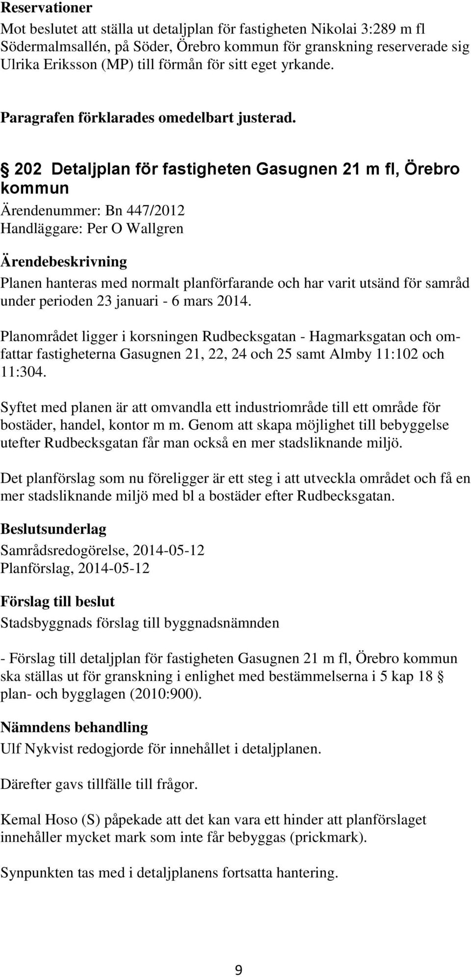 202 Detaljplan för fastigheten Gasugnen 21 m fl, Örebro kommun Ärendenummer: Bn 447/2012 Handläggare: Per O Wallgren Planen hanteras med normalt planförfarande och har varit utsänd för samråd under
