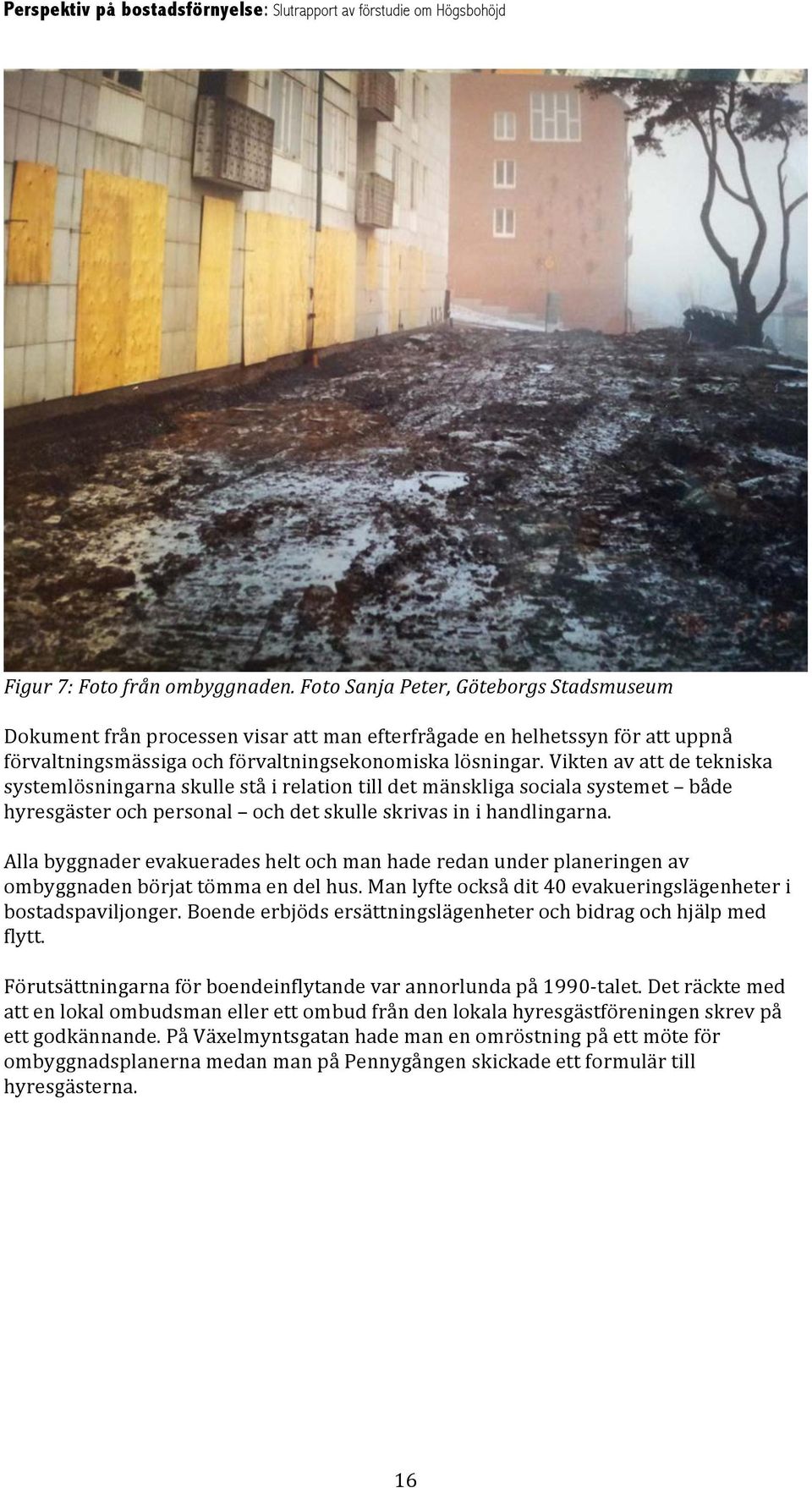 Vikten av att de tekniska systemlösningarna skulle stå i relation till det mänskliga sociala systemet både hyresgäster och personal och det skulle skrivas in i handlingarna.