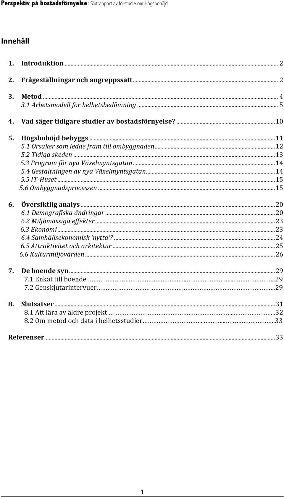 .. 15 5.6 Ombyggnadsprocessen... 15 6. Översiktlig analys... 20 6.1 Demografiska ändringar... 20 6.2 Miljömässiga effekter... 23 6.3 Ekonomi... 23 6.4 Samhällsekonomisk nytta?... 24 6.