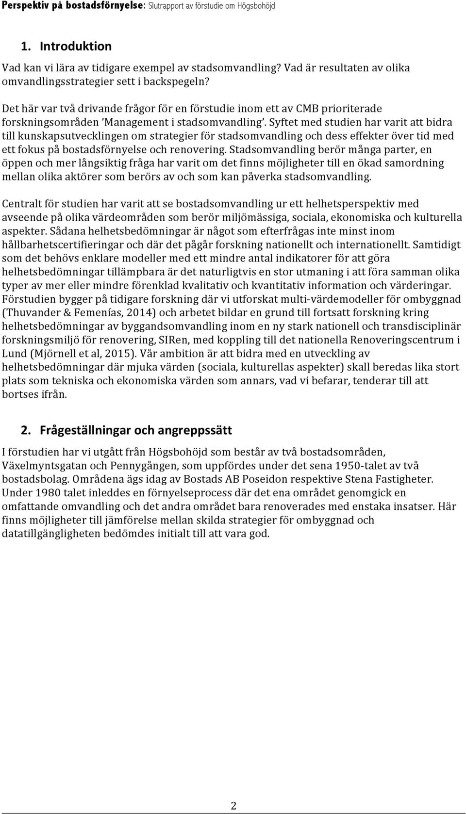 Syftet med studien har varit att bidra till kunskapsutvecklingen om strategier för stadsomvandling och dess effekter över tid med ett fokus på bostadsförnyelse och renovering.