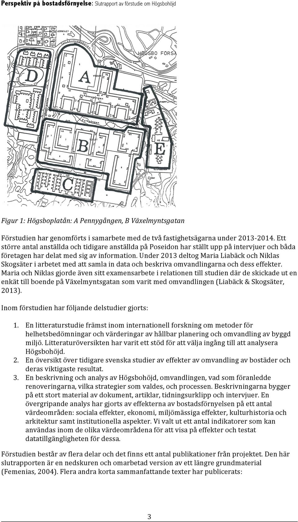 Under 2013 deltog Maria Liabäck och Niklas Skogsäter i arbetet med att samla in data och beskriva omvandlingarna och dess effekter.