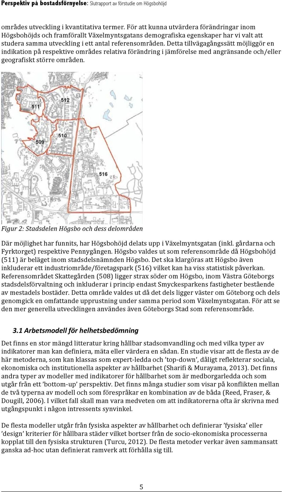 Detta tillvägagångssätt möjliggör en indikation på respektive områdes relativa förändring i jämförelse med angränsande och/eller geografiskt större områden.