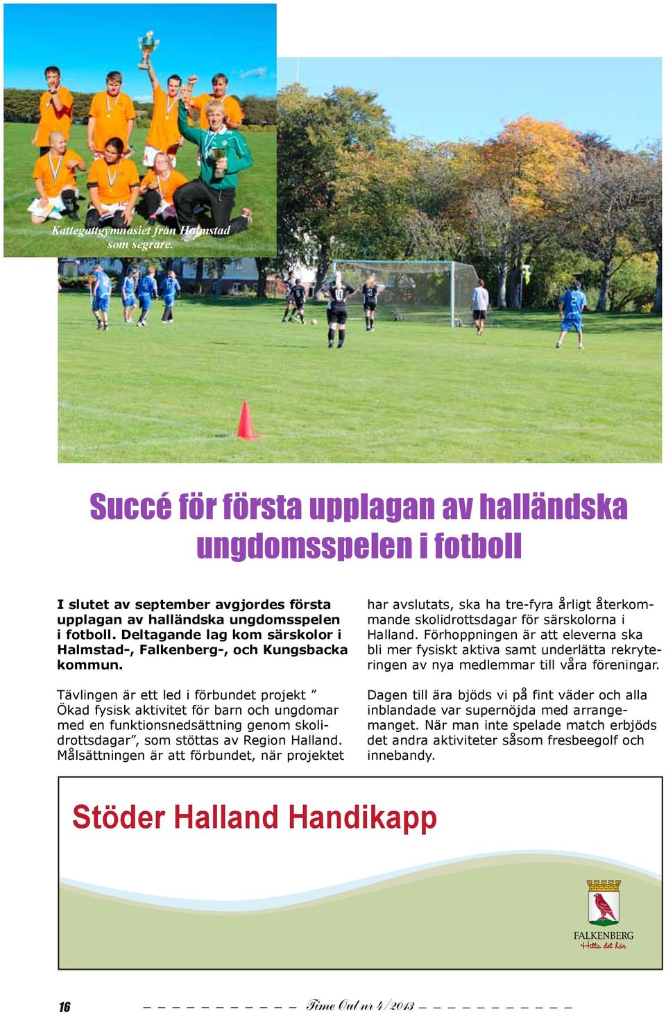 Tävlingen är ett led i förbundet projekt Ökad fysisk aktivitet för barn och ungdomar med en funktionsnedsättning genom skolidrottsdagar, som stöttas av Region Halland.