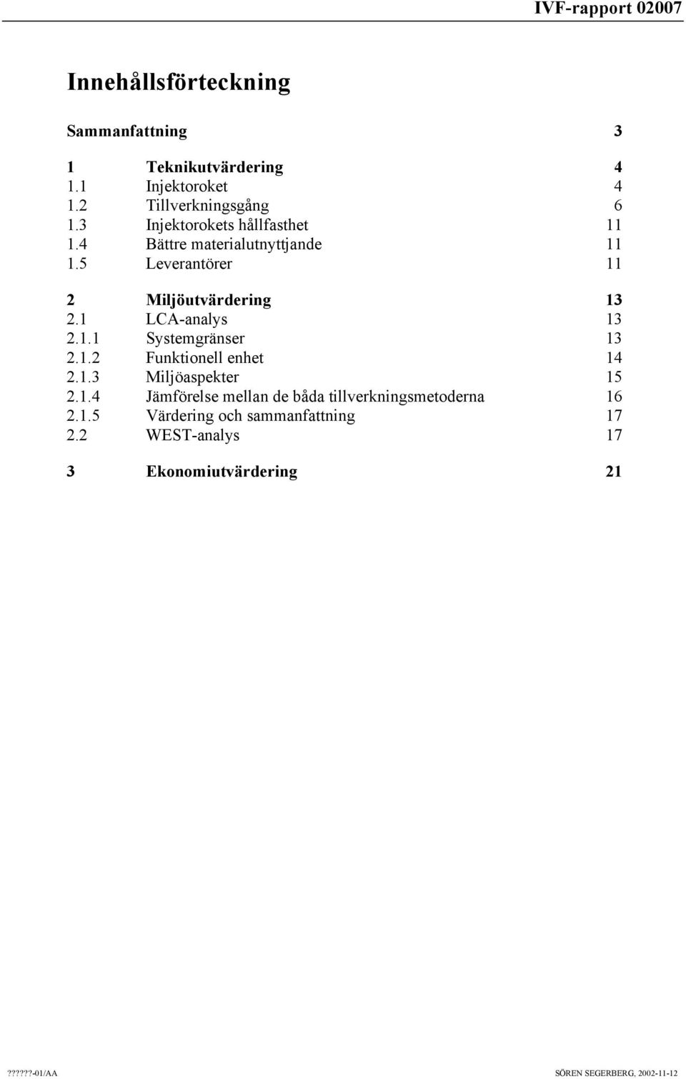 1 LCA-analys 13 2.1.1 Systemgränser 13 2.1.2 Funktionell enhet 14 2.1.3 Miljöaspekter 15 2.1.4 Jämförelse mellan de båda tillverkningsmetoderna 16 2.